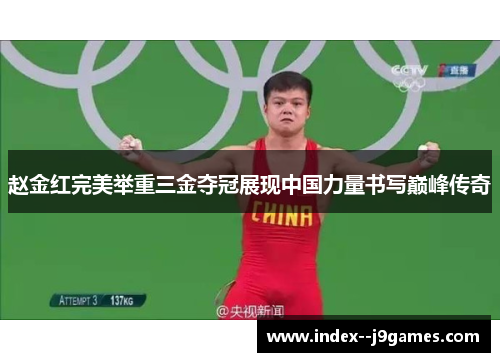 赵金红完美举重三金夺冠展现中国力量书写巅峰传奇