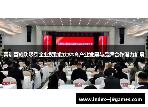 青训营成功吸引企业赞助助力体育产业发展与品牌合作潜力扩展