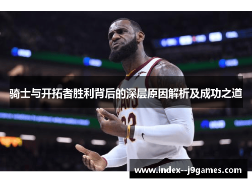 骑士与开拓者胜利背后的深层原因解析及成功之道